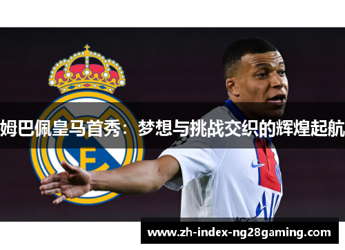 姆巴佩皇马首秀：梦想与挑战交织的辉煌起航