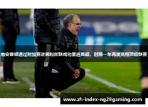 南安普顿通过附加赛逆袭利兹联成功重返英超，时隔一年再度亮相顶级联赛