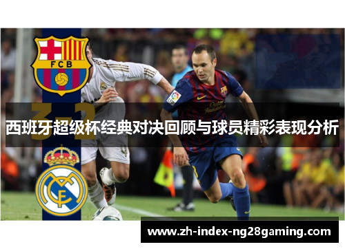 西班牙超级杯经典对决回顾与球员精彩表现分析