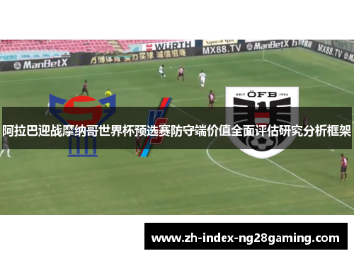阿拉巴迎战摩纳哥世界杯预选赛防守端价值全面评估研究分析框架 阿拉巴迎战摩纳哥世界杯预选赛防守端价值全面评估研究分析框架