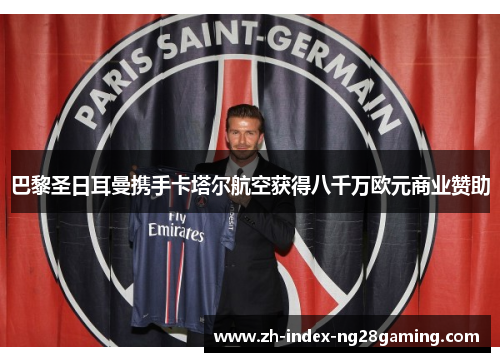 巴黎圣日耳曼携手卡塔尔航空获得八千万欧元商业赞助 巴黎圣日耳曼携手卡塔尔航空获得八千万欧元商业赞助
